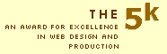 The 5k: An award for excellence in web design and production.